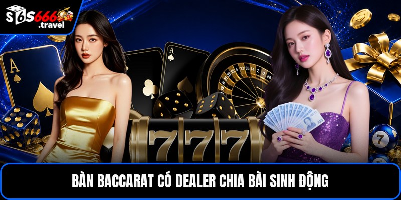 Bàn baccarat có dealer chia bài sinh động