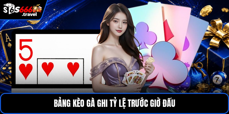 Bảng kèo gà ghi tỷ lệ trước giờ đấu