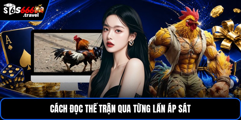 Cách đọc thế trận qua từng lần áp sát