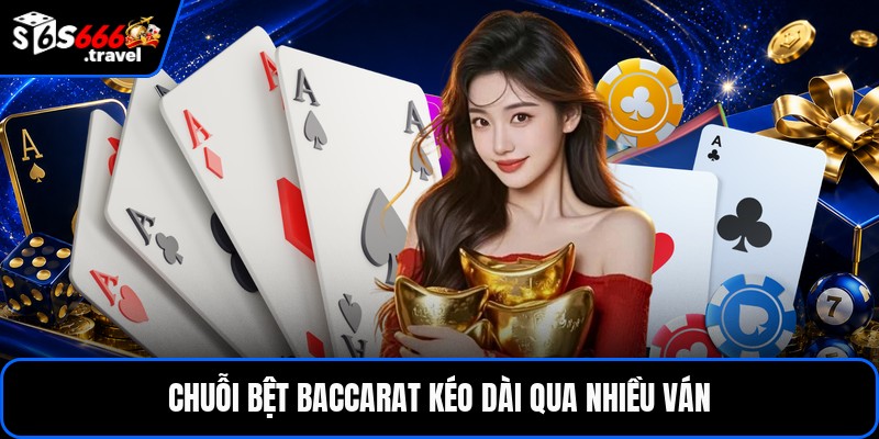Chuỗi bệt baccarat kéo dài qua nhiều ván
