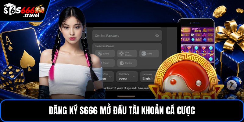 Đăng ký S666 mở đầu tài khoản cá cược