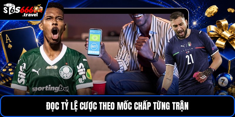 Đọc tỷ lệ cược theo mốc chấp từng trận