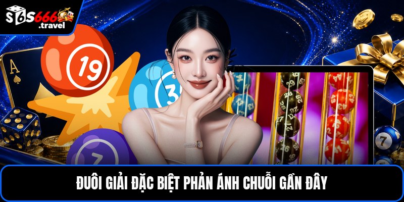 Đuôi giải đặc biệt phản ánh chuỗi gần đây