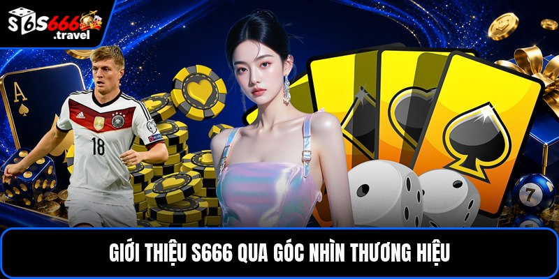 Giới thiệu S666 qua góc nhìn thương hiệu