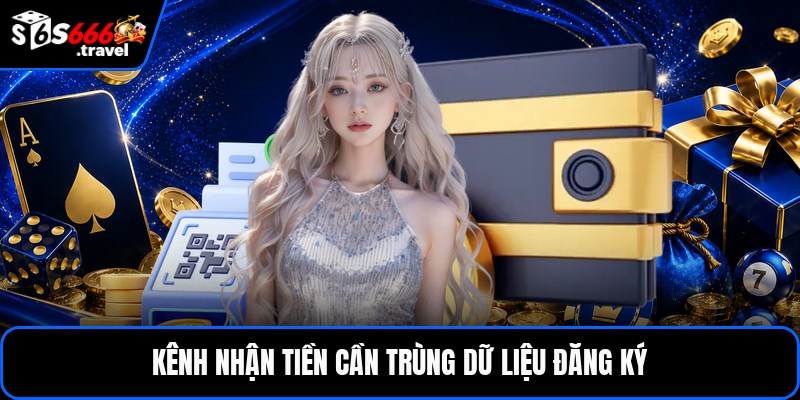 Kênh nhận tiền cần trùng dữ liệu đăng ký