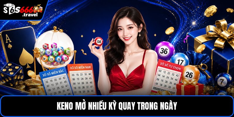 Keno mở nhiều kỳ quay trong ngày