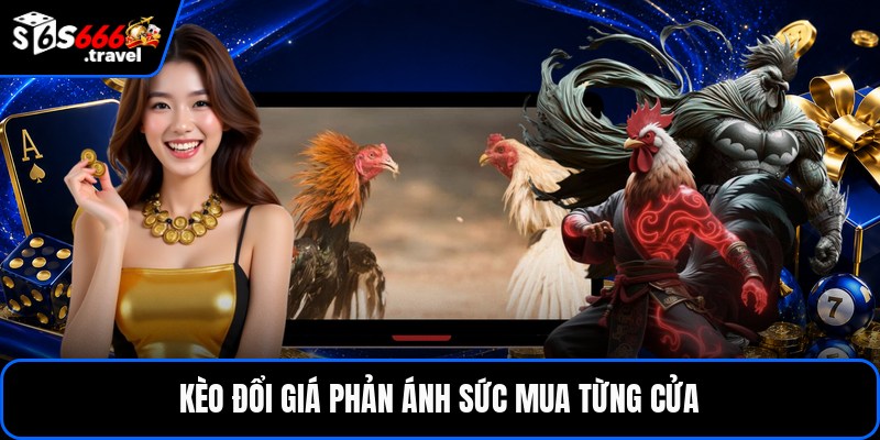 Kèo đổi giá phản ánh sức mua từng cửa