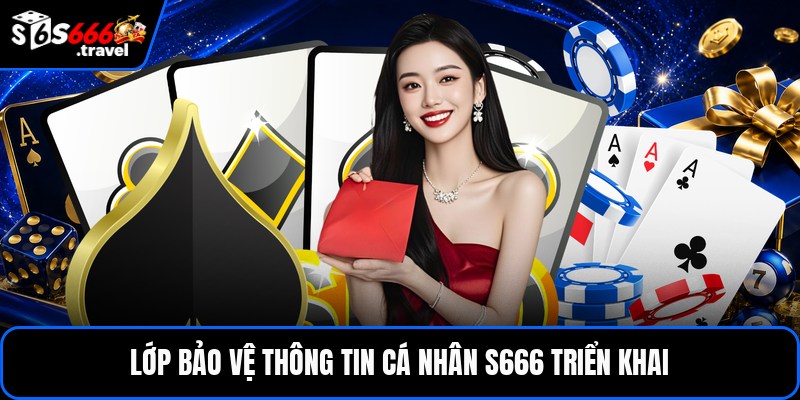 Lớp bảo vệ thông tin cá nhân S666 triển khai