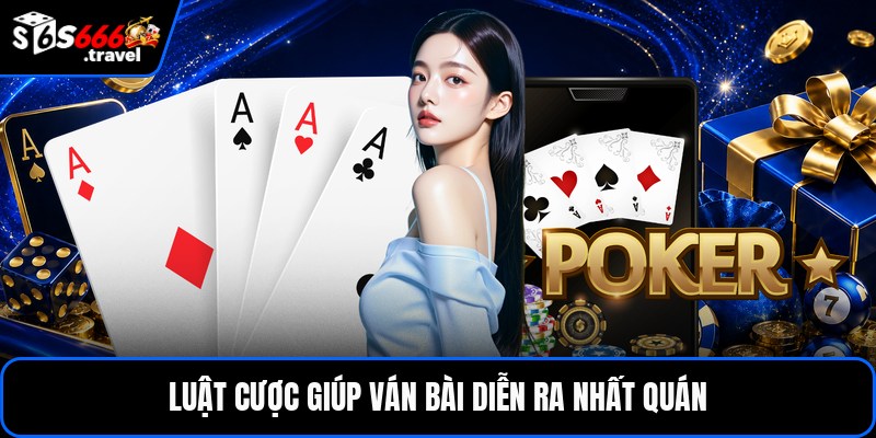 Luật cược giúp ván bài diễn ra nhất quán