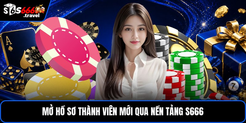 Mở hồ sơ thành viên mới qua nền tảng S666