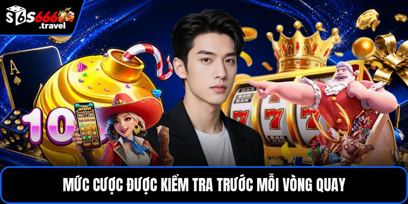 Mức cược được kiểm tra trước mỗi vòng quay