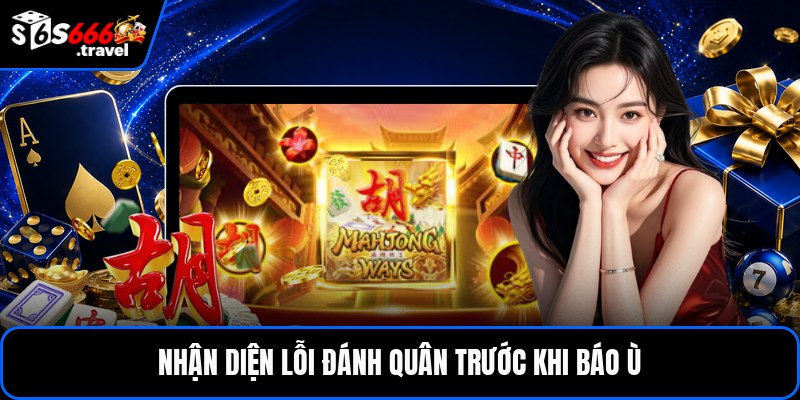 Nhận diện lỗi đánh quân trước khi báo ù