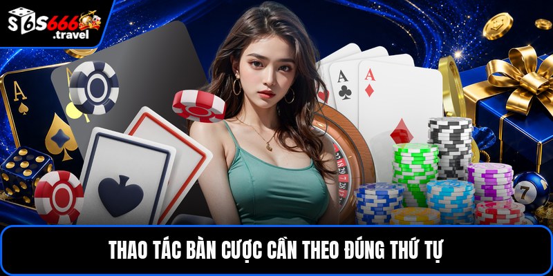 Thao tác bàn cược cần theo đúng thứ tự